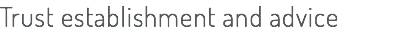 Trust establishment and advice
