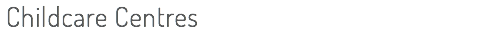 &nbsp;Childcare Centres